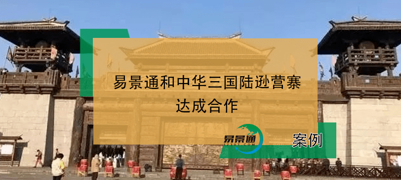 易景通景区票务系统和中华三国陆逊营寨达成合作