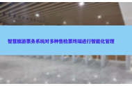 依靠智慧旅游票务系统对多种售检票终端进行智能化管理