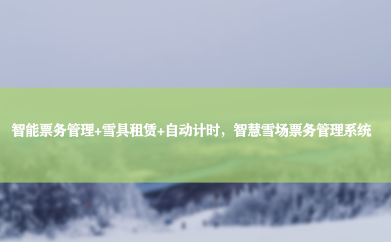 智能票务管理+雪具租赁+自动计时，智慧雪场票务管理系统